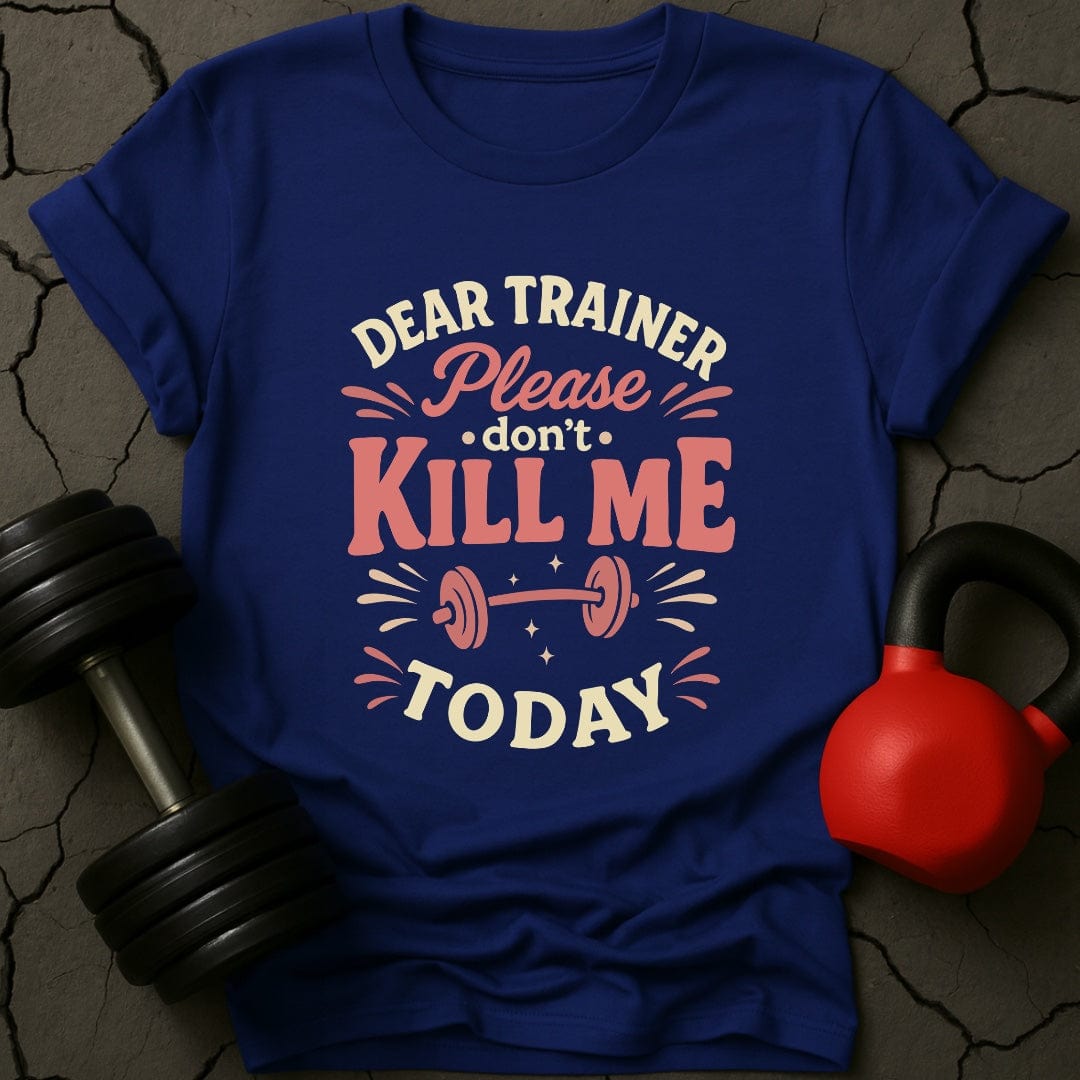 Dear Trainer Please Don't Kill Me Today T-Shirt