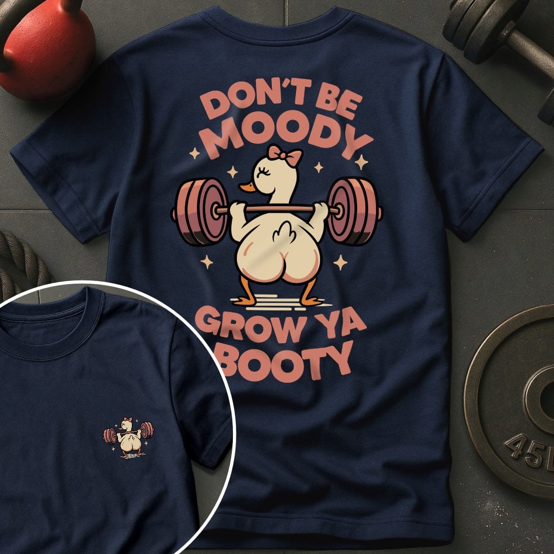Don't Be Moody Grow Ya Booty Goose T-Shirt