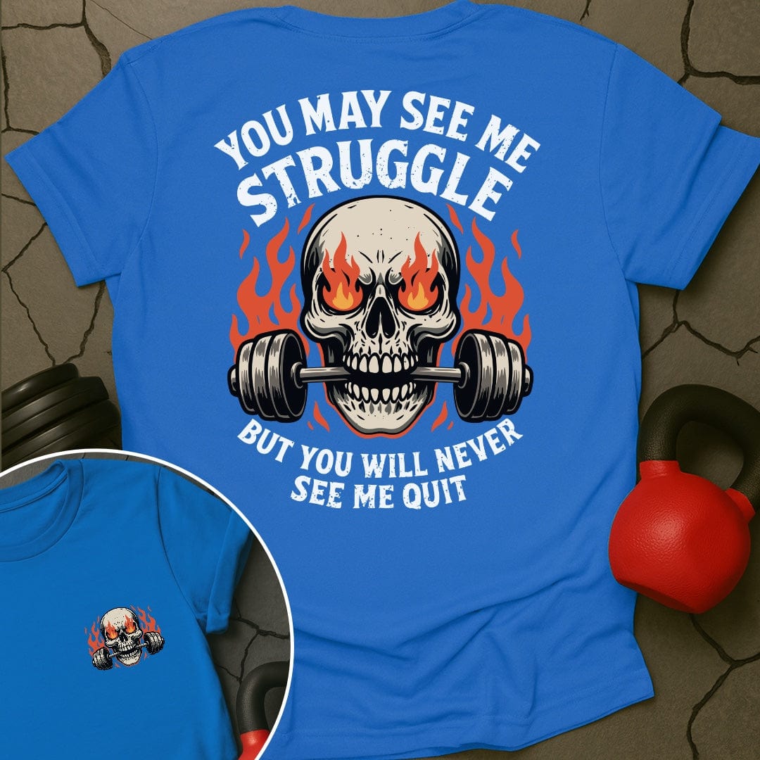 You May See Me Struggle But You Will Never See Me Quit T-Shirt