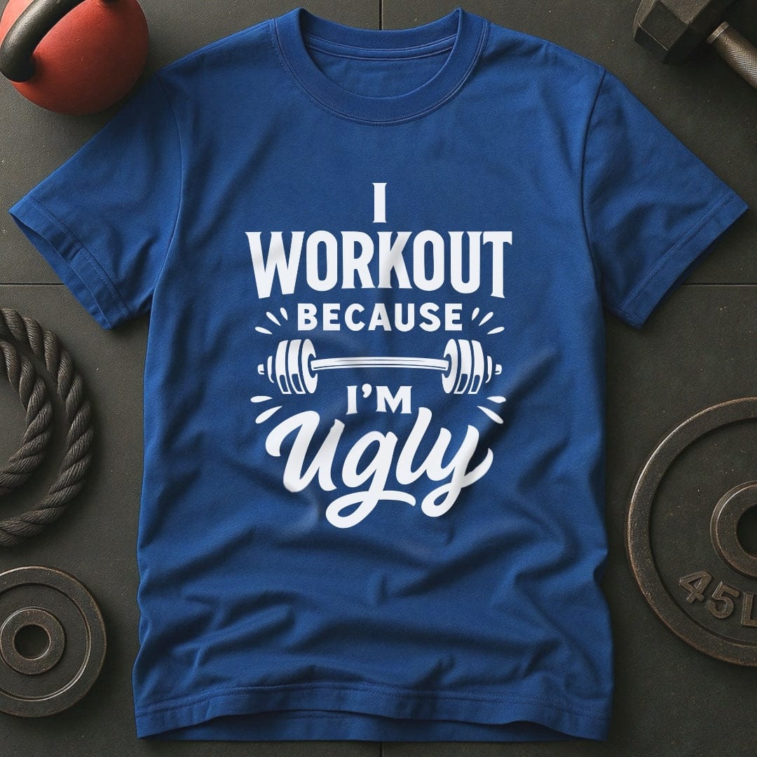 I Workout Because I'm Ugly T-Shirt