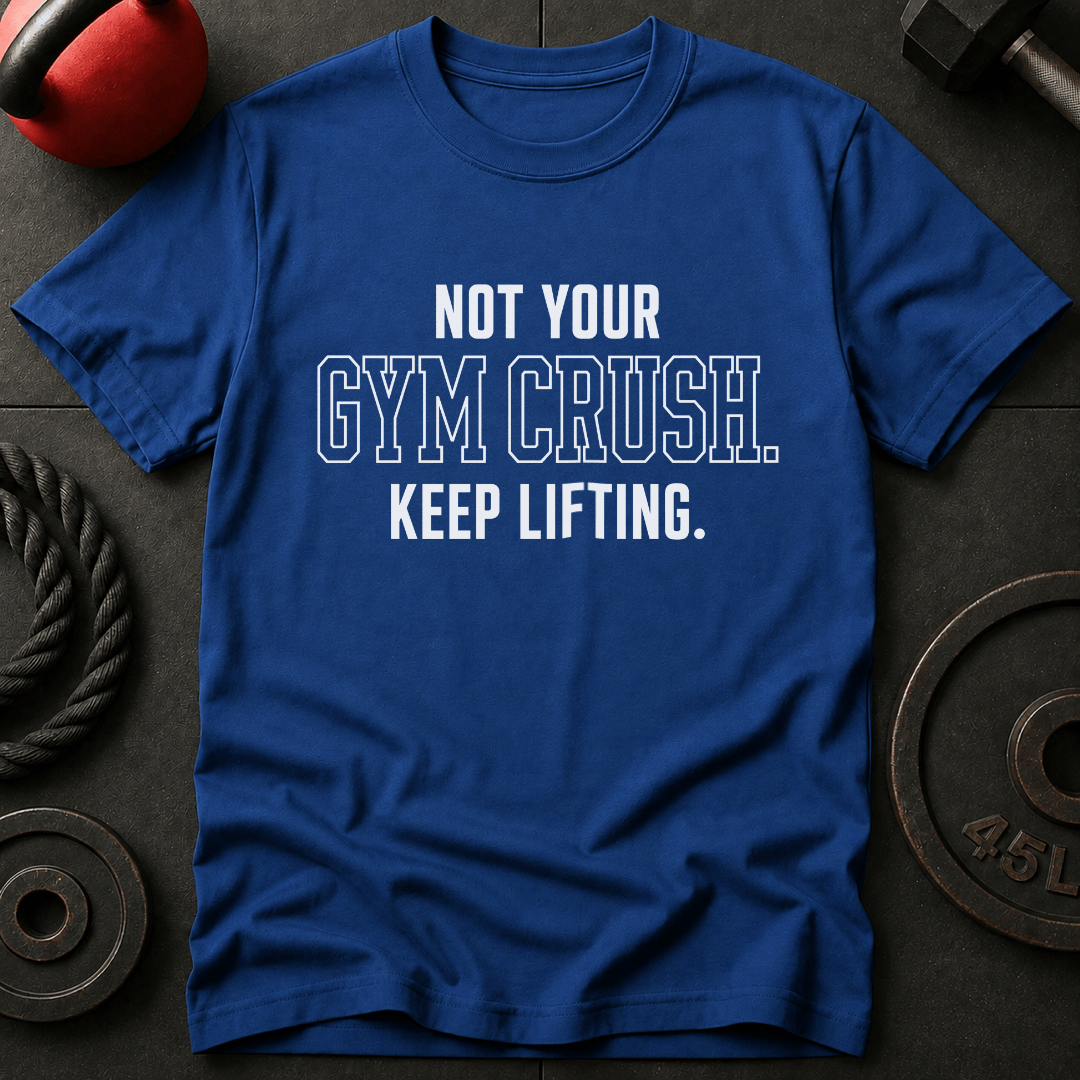 Not Your Gym Crush T-shirt