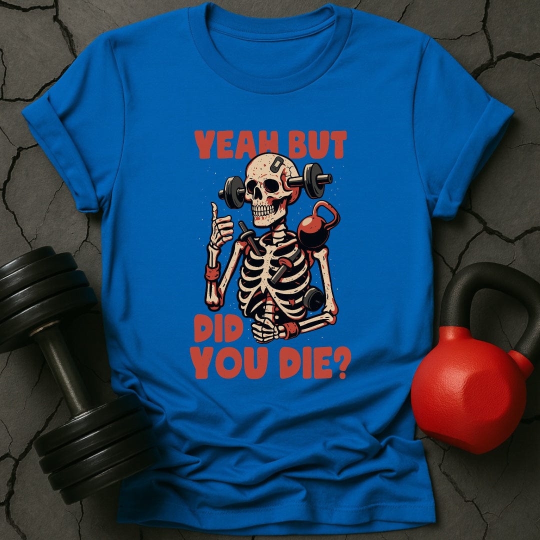 Yeah But Did You Die? Skeleton T-Shirt