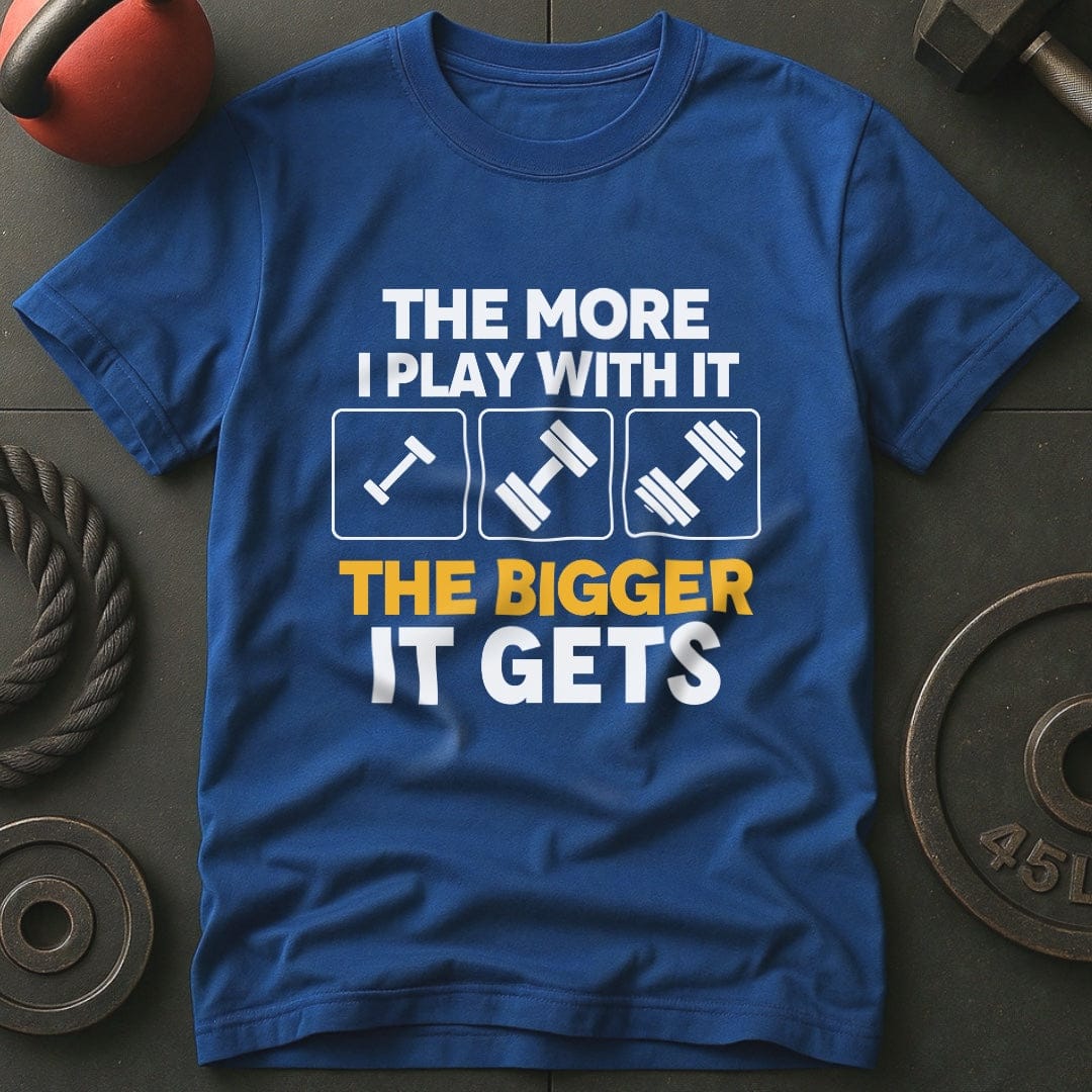 The More I Play With It T-Shirt
