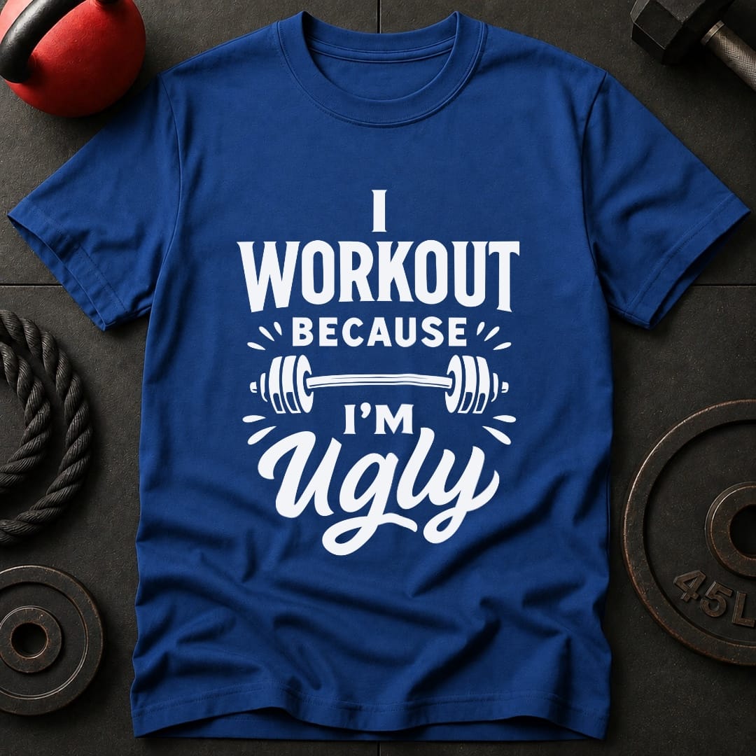 I Work out Because I'm Ugly T-Shirt