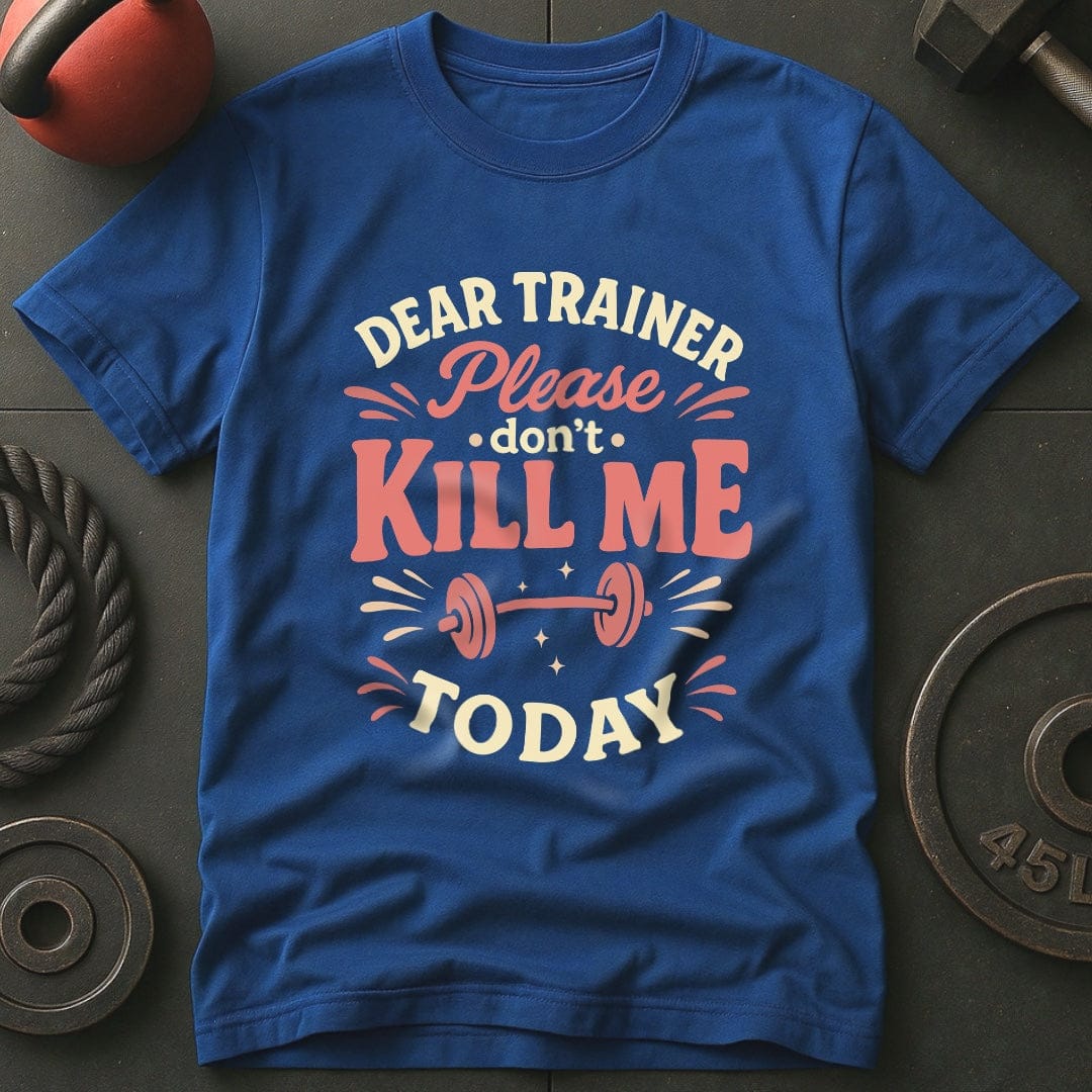Dear Trainer Please Don't Kill Me Today T-Shirt
