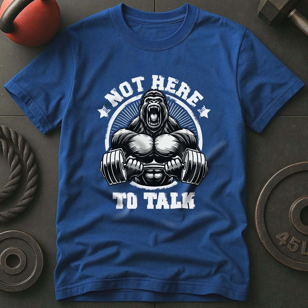 Not Here To Talk Gorilla T-Shirt