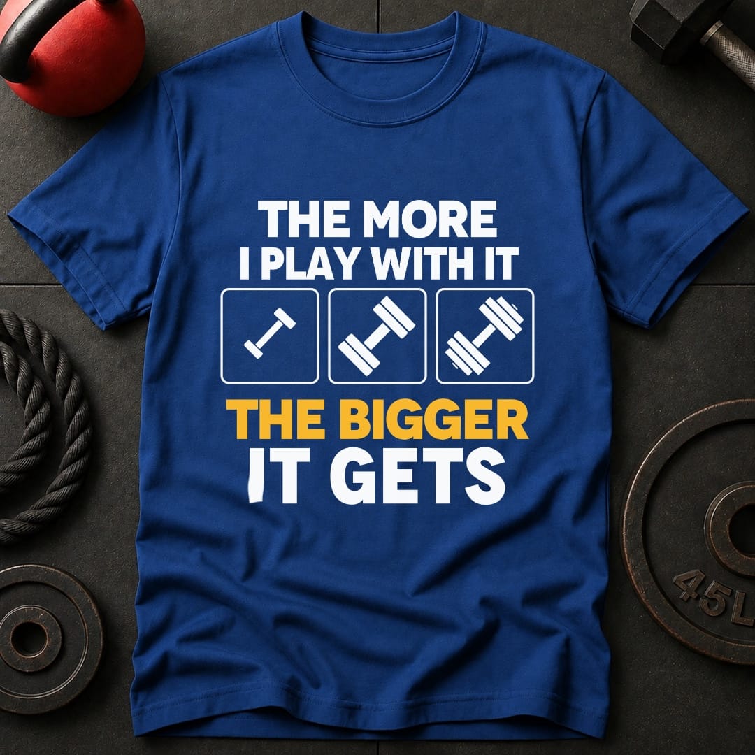 The More I Play With It T-Shirt