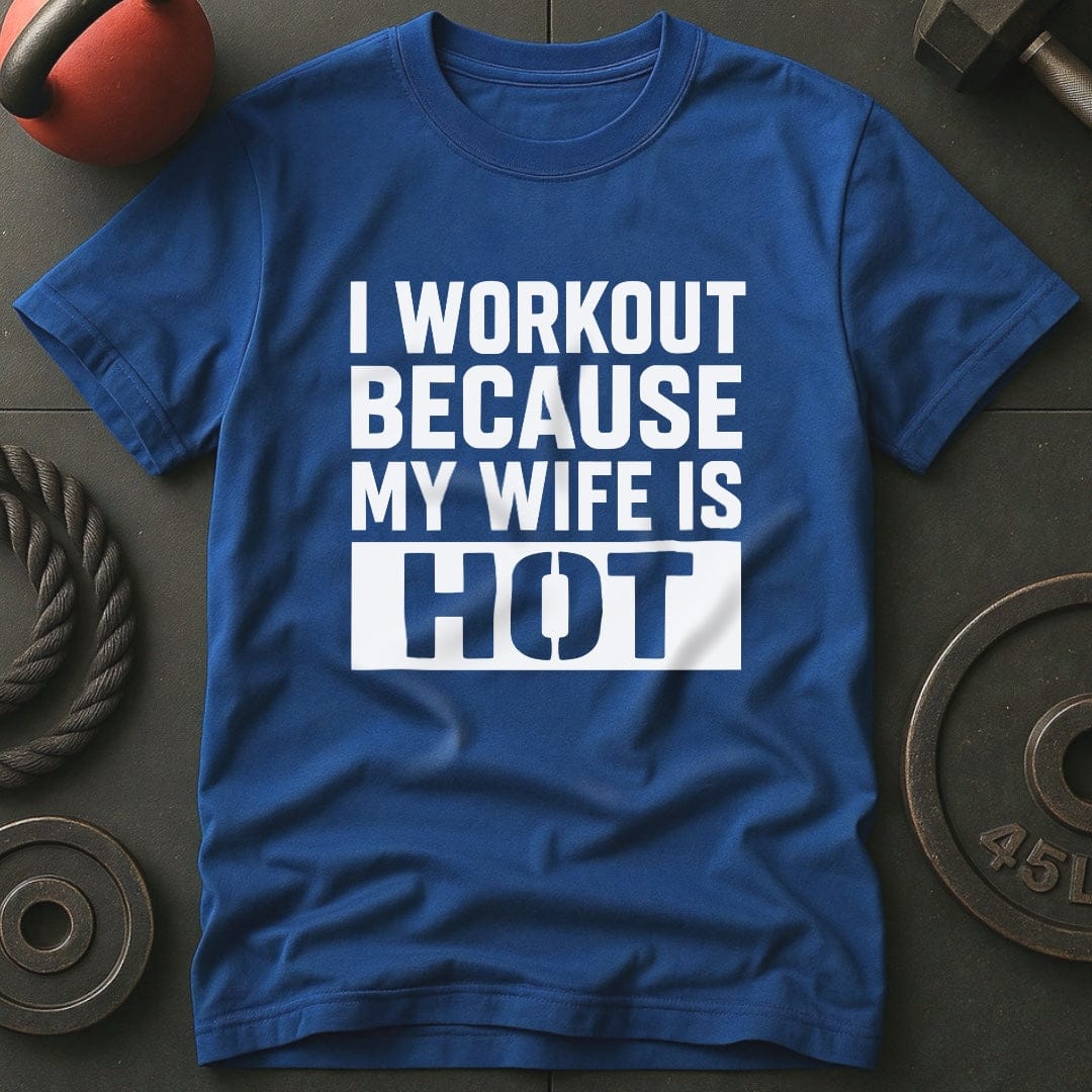 I Workout Because My Wife Is Hot Gym T-Shirt