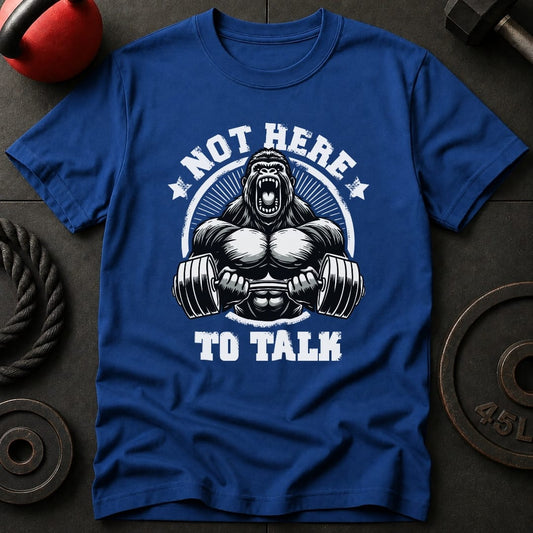 Not Here To Talk Gorilla T-Shirt