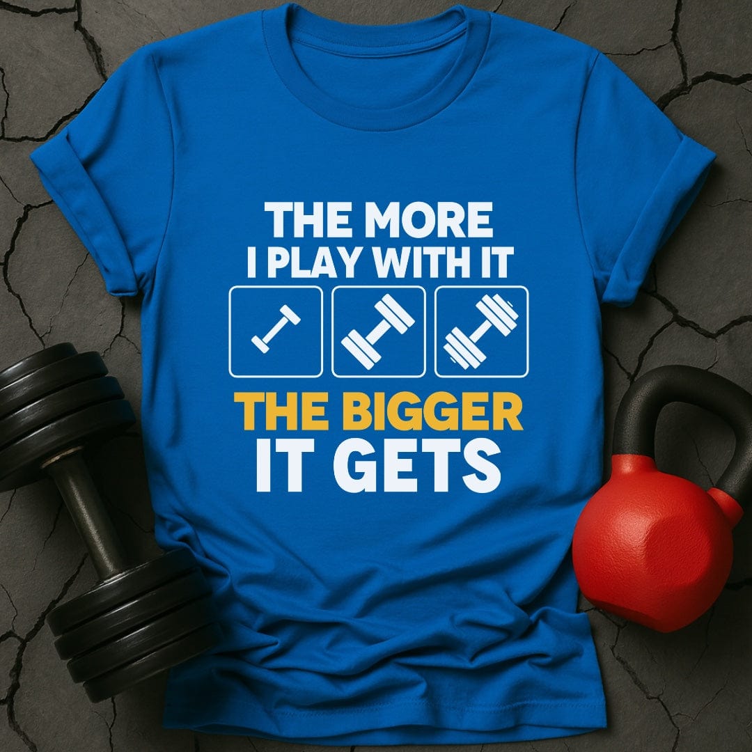 The More I Play With It the Bigger It Gets T-Shirt