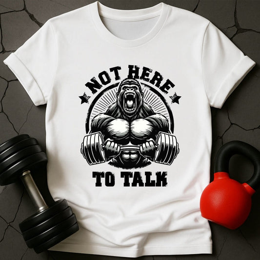 Not Here To Talk Gorilla Gym T-Shirt