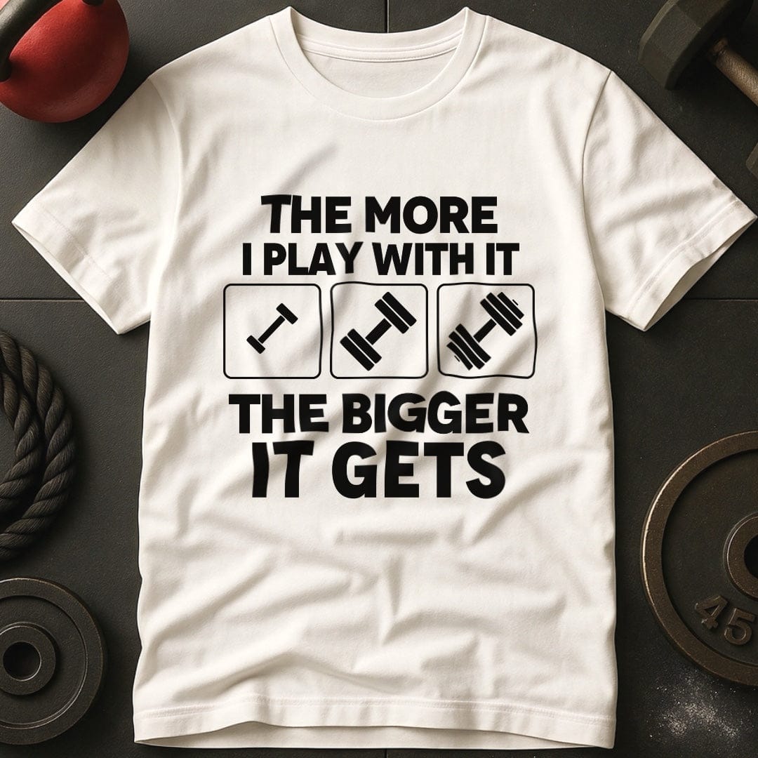 The More I Play With It T-Shirt