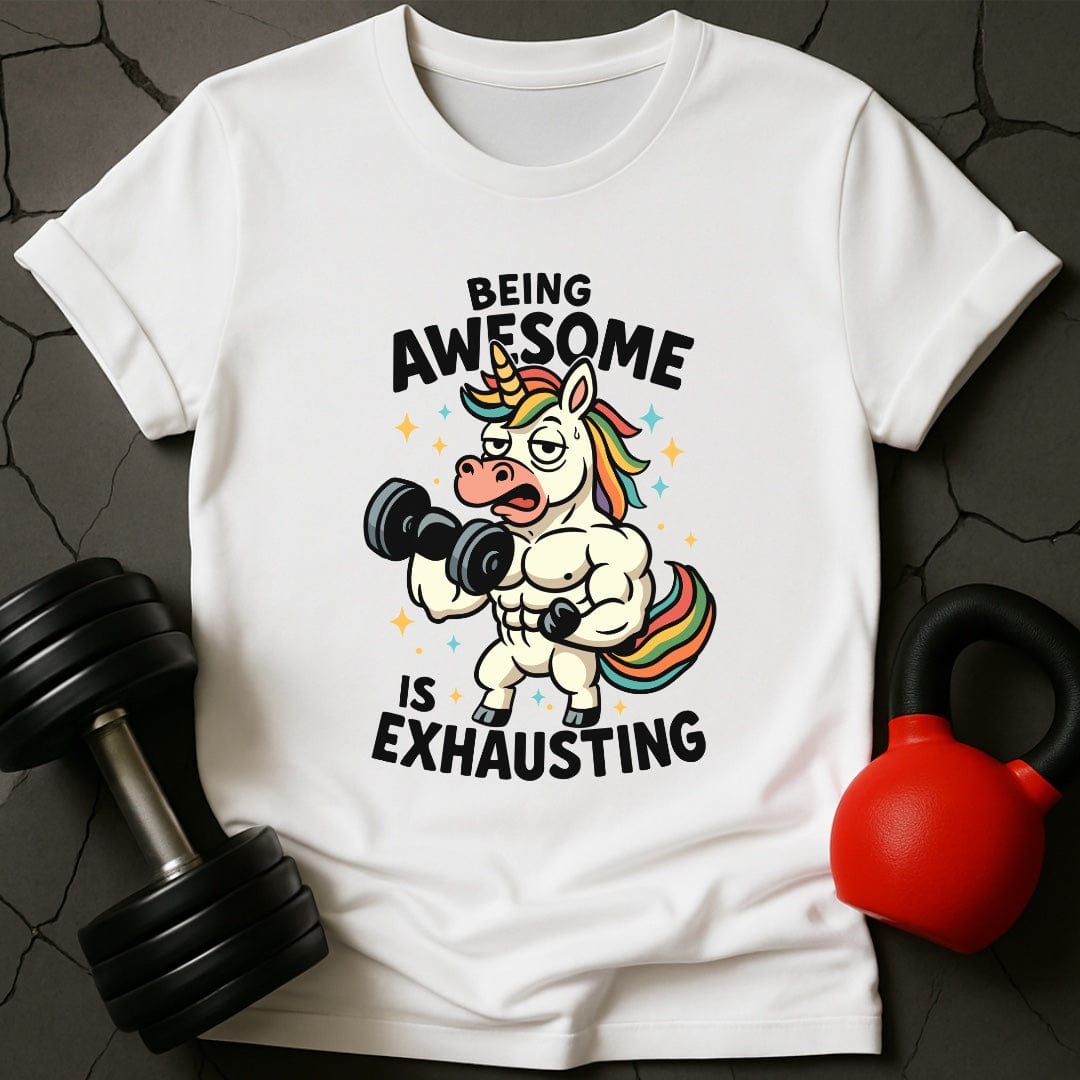 Being Awesome Is Exhausting Unicorn T-Shirt