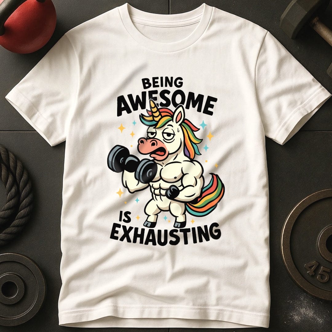 Being Awesome Is Exhausting Unicorn T-Shirt