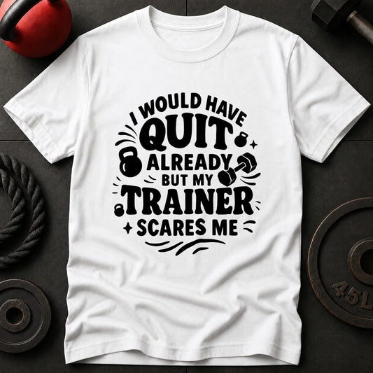 I would Have Quit Already T-Shirt