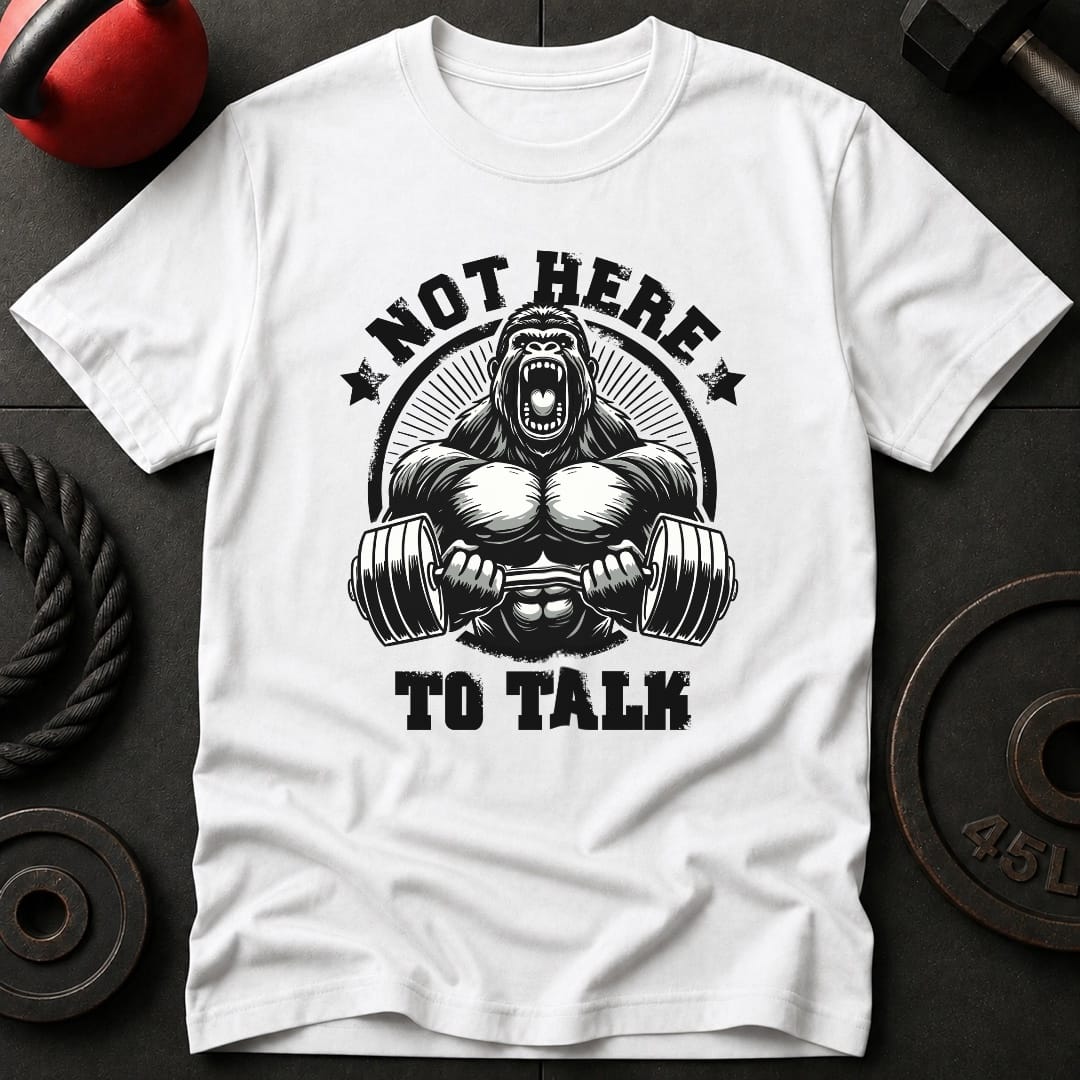 Not Here To Talk Gorilla T-Shirt