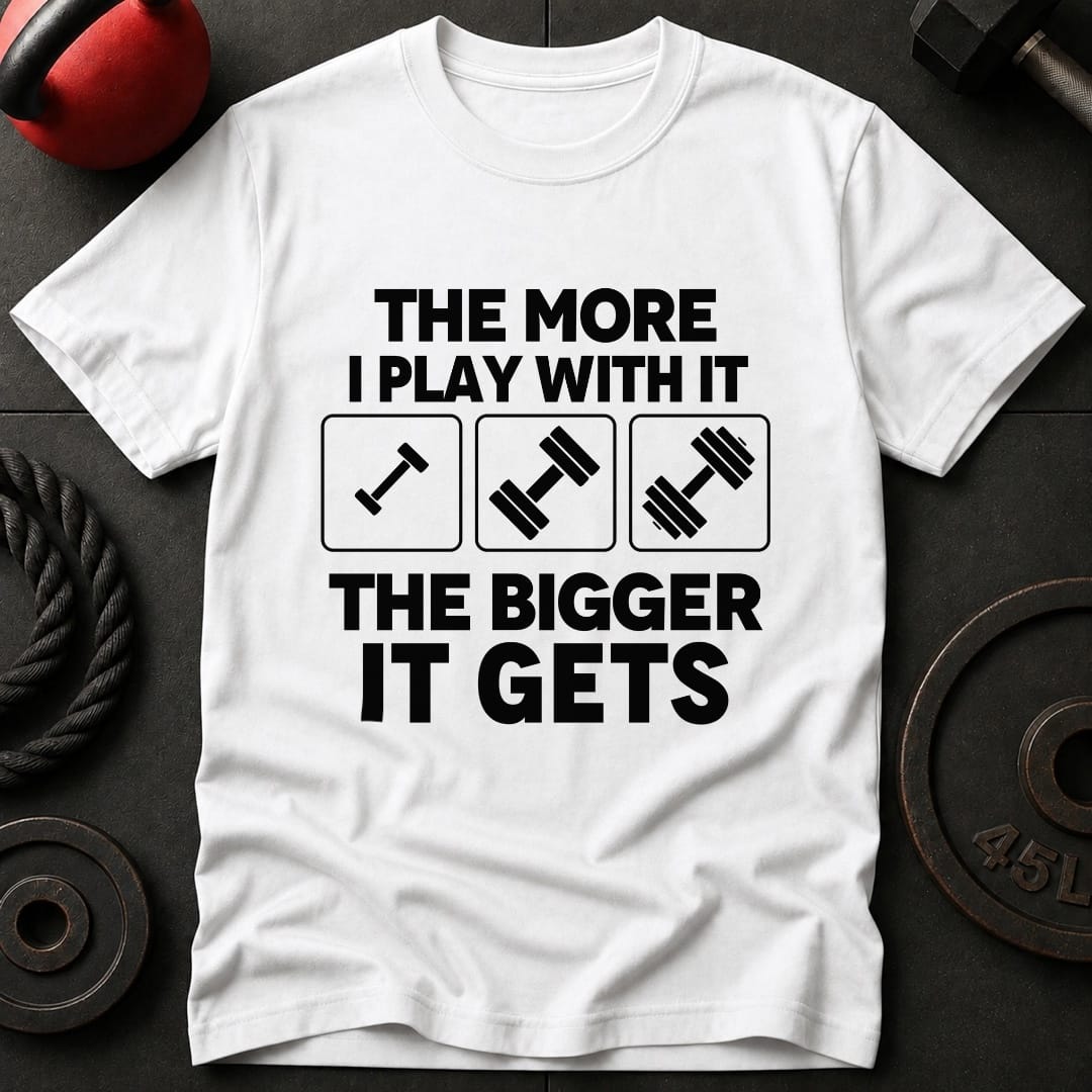 The More I Play With It T-Shirt