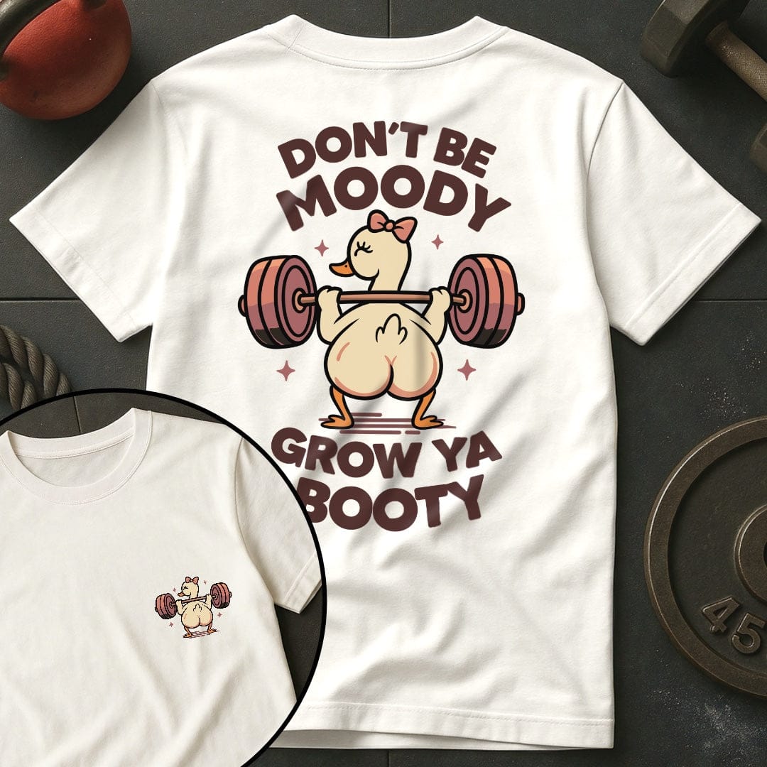 Don't Be Moody Grow Ya Booty Goose T-Shirt