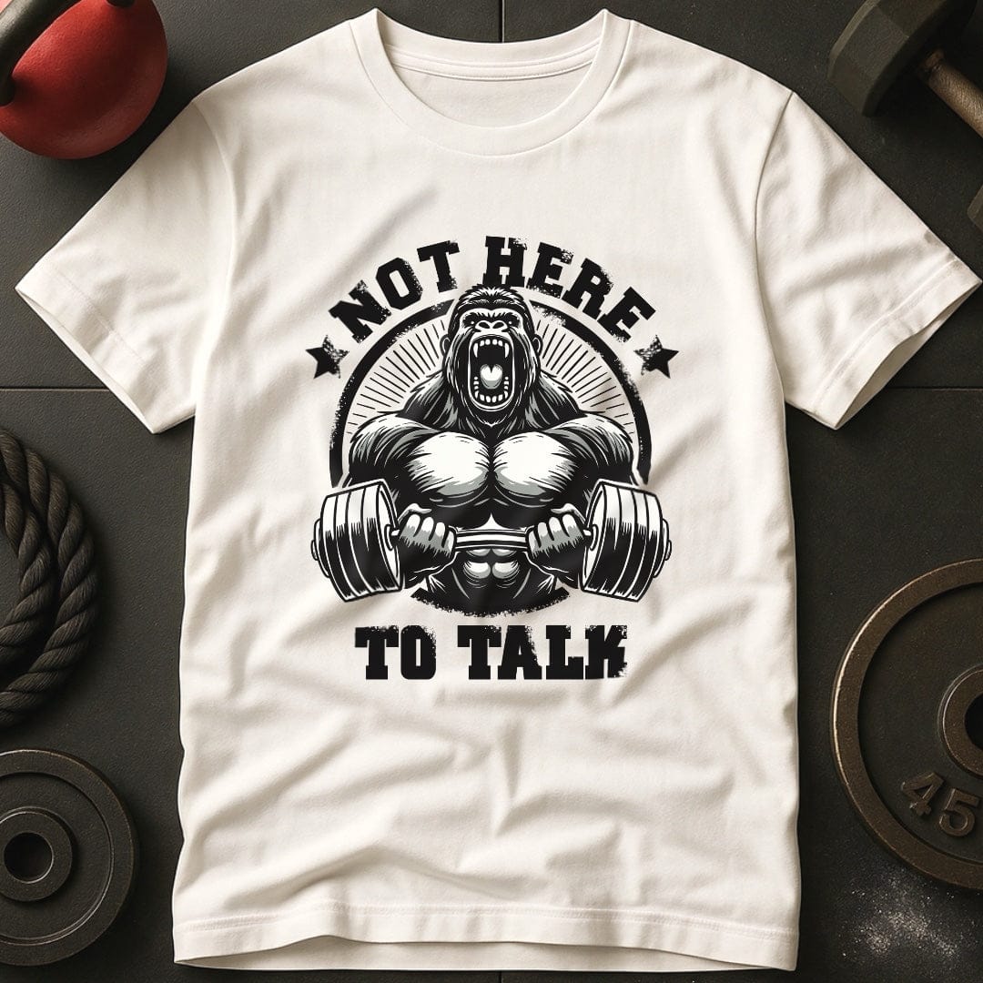 Not Here To Talk Gorilla T-Shirt