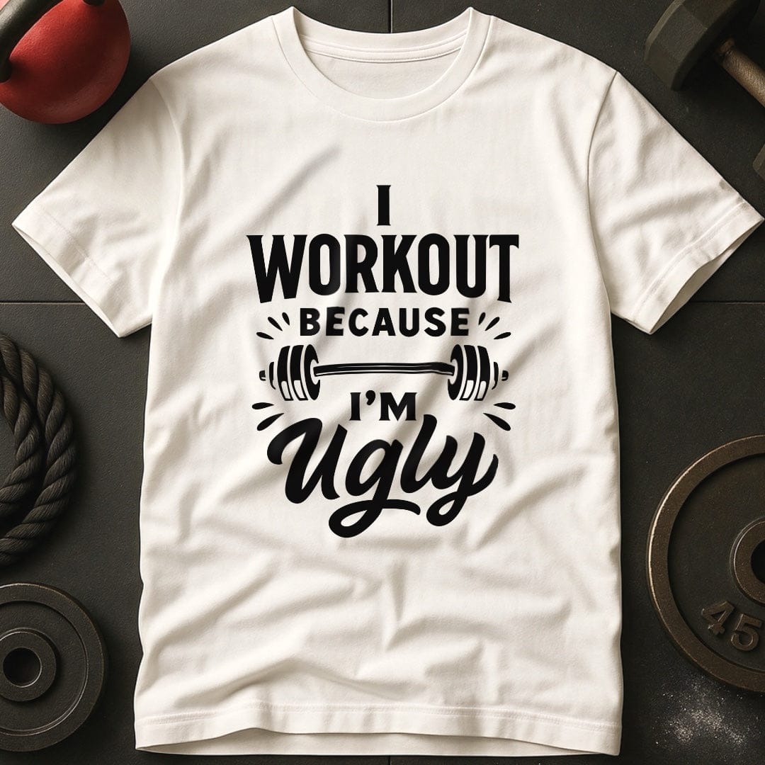 I Workout Because I'm Ugly T-Shirt