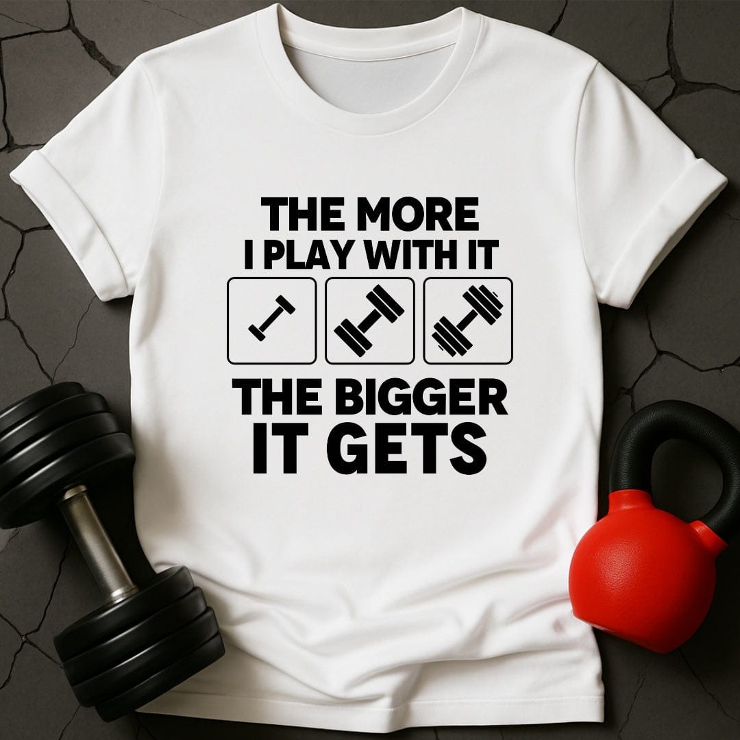 The More I Play With It the Bigger It Gets T-Shirt