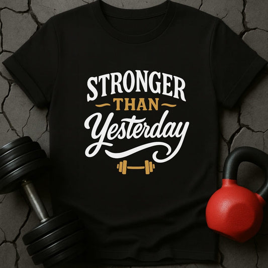 Stronger Than Yesterday Gym T-Shirt